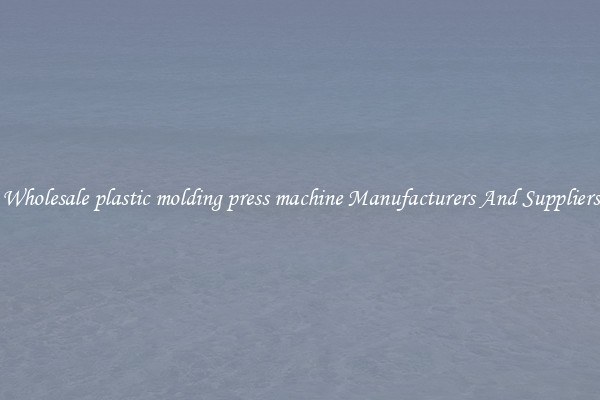 Wholesale plastic molding press machine Manufacturers And Suppliers