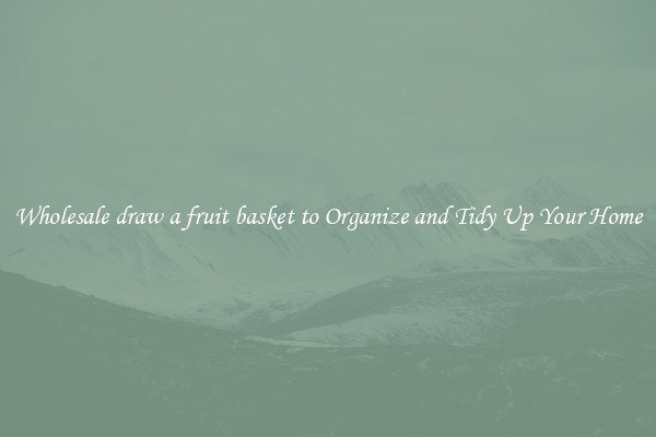Wholesale draw a fruit basket to Organize and Tidy Up Your Home