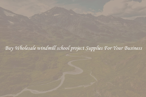 Buy Wholesale windmill school project Supplies For Your Business