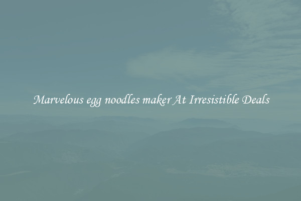 Marvelous egg noodles maker At Irresistible Deals