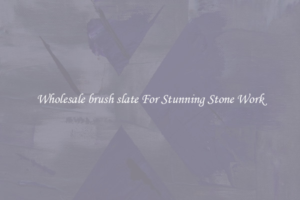 Wholesale brush slate For Stunning Stone Work