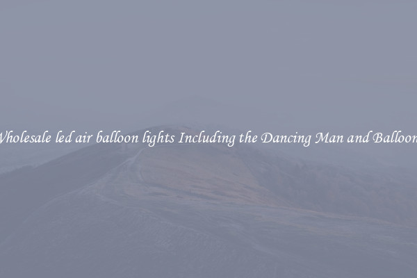 Wholesale led air balloon lights Including the Dancing Man and Balloons 