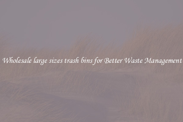Wholesale large sizes trash bins for Better Waste Management
