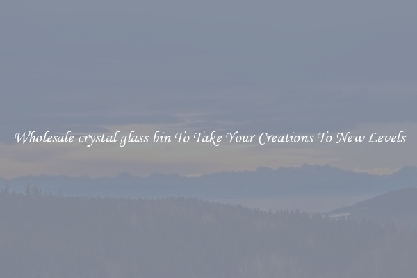 Wholesale crystal glass bin To Take Your Creations To New Levels