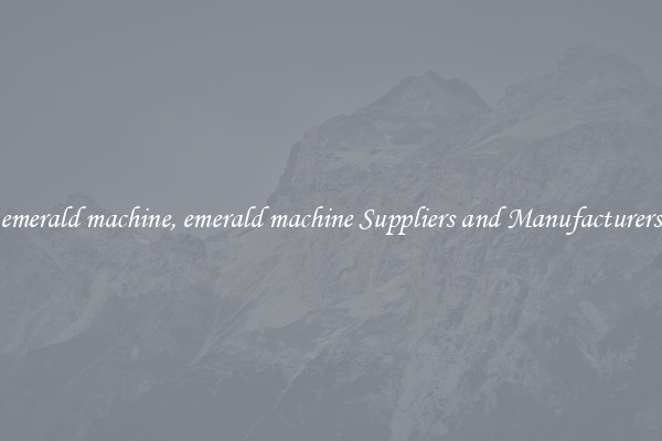 emerald machine, emerald machine Suppliers and Manufacturers