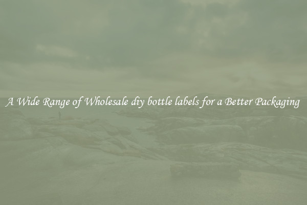A Wide Range of Wholesale diy bottle labels for a Better Packaging 