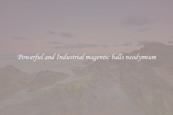 Powerful and Industrial magentic balls neodymium