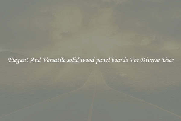 Elegant And Versatile solid wood panel boards For Diverse Uses