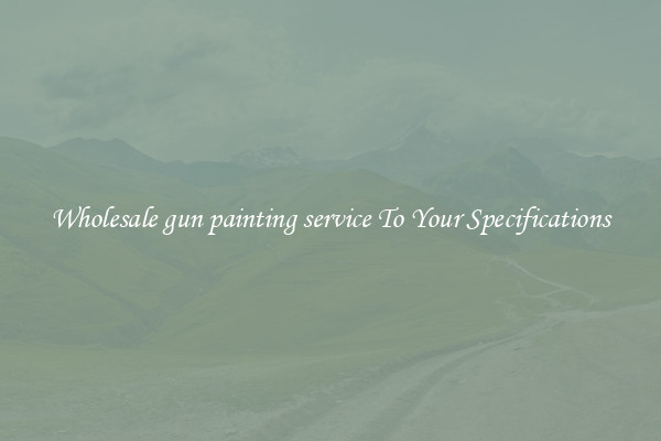 Wholesale gun painting service To Your Specifications
