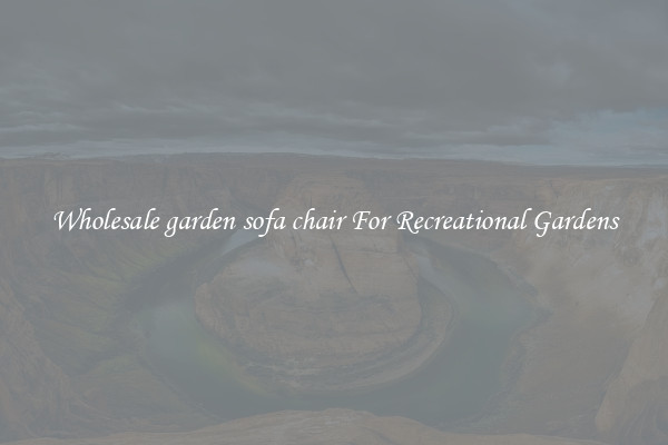 Wholesale garden sofa chair For Recreational Gardens