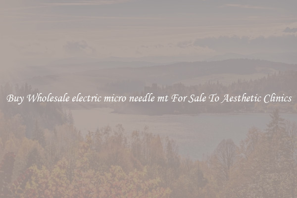 Buy Wholesale electric micro needle mt For Sale To Aesthetic Clinics