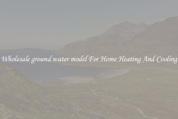 Wholesale ground water model For Home Heating And Cooling