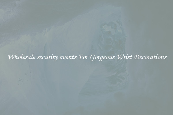 Wholesale security events For Gorgeous Wrist Decorations