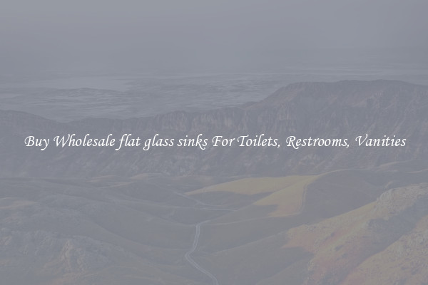 Buy Wholesale flat glass sinks For Toilets, Restrooms, Vanities