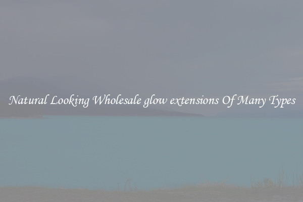 Natural Looking Wholesale glow extensions Of Many Types