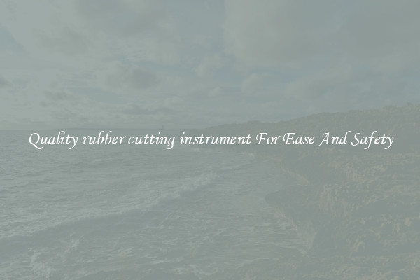 Quality rubber cutting instrument For Ease And Safety