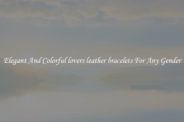 Elegant And Colorful lovers leather bracelets For Any Gender