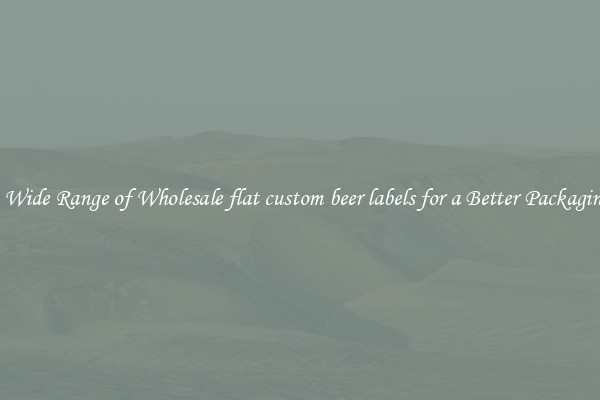 A Wide Range of Wholesale flat custom beer labels for a Better Packaging 