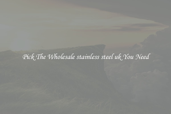 Pick The Wholesale stainless steel uk You Need