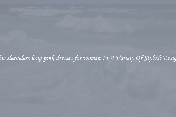 Chic sleeveless long pink dresses for women In A Variety Of Stylish Designs