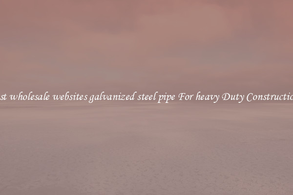 best wholesale websites galvanized steel pipe For heavy Duty Constructions