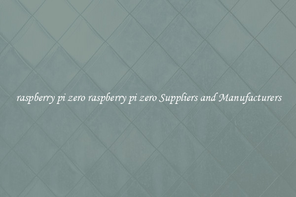raspberry pi zero raspberry pi zero Suppliers and Manufacturers