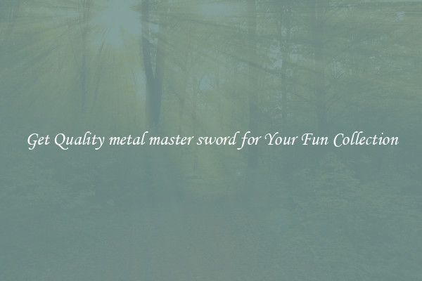 Get Quality metal master sword for Your Fun Collection