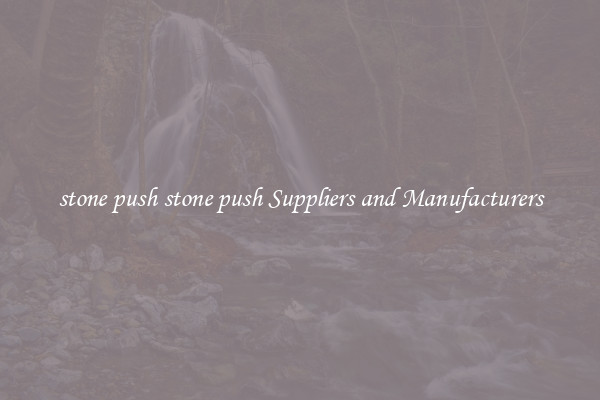 stone push stone push Suppliers and Manufacturers