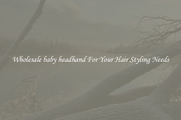 Wholesale baby headhand For Your Hair Styling Needs