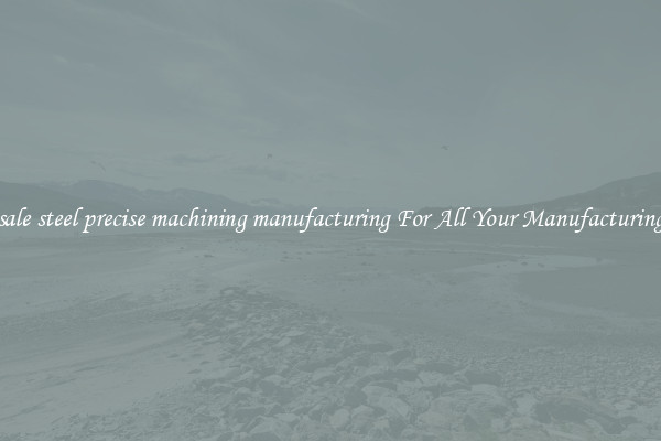 Wholesale steel precise machining manufacturing For All Your Manufacturing Needs
