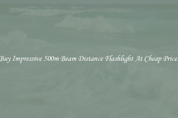 Buy Impressive 500m Beam Distance Flashlight At Cheap Prices