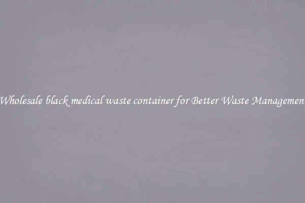 Wholesale black medical waste container for Better Waste Management