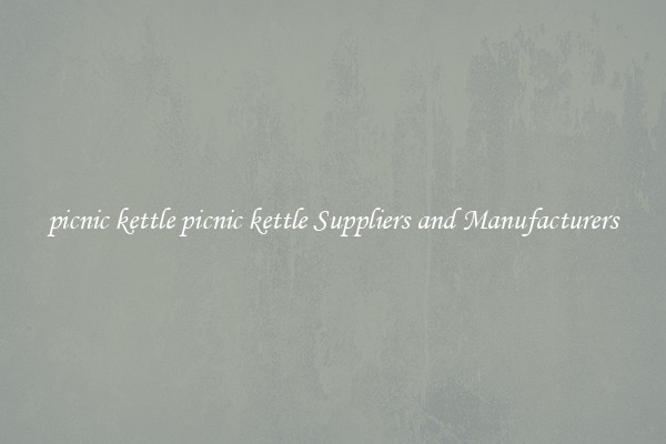 picnic kettle picnic kettle Suppliers and Manufacturers