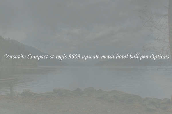 Versatile Compact st regis 9609 upscale metal hotel ball pen Options