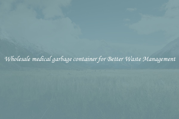 Wholesale medical garbage container for Better Waste Management