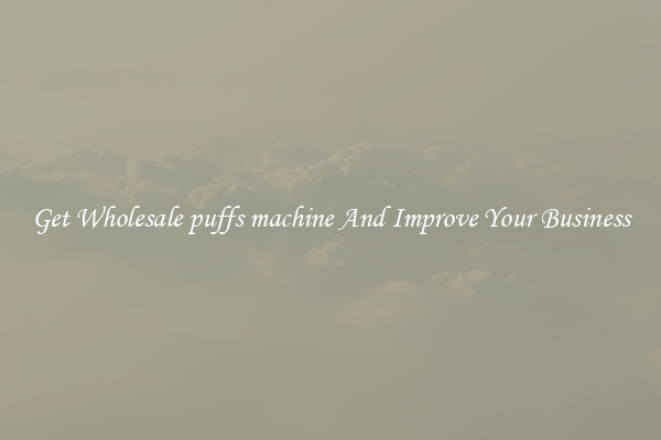 Get Wholesale puffs machine And Improve Your Business