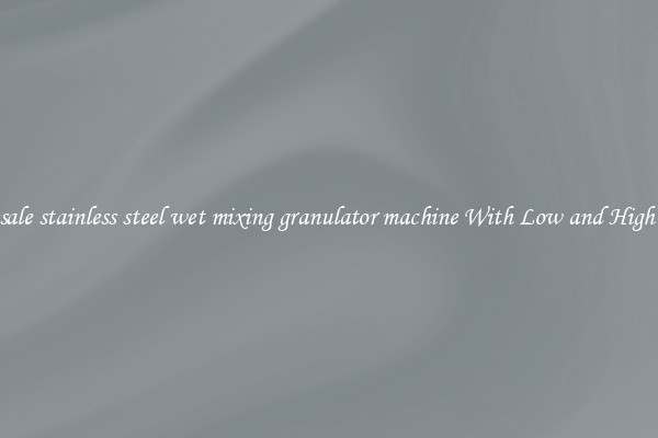 Wholesale stainless steel wet mixing granulator machine With Low and High Speeds