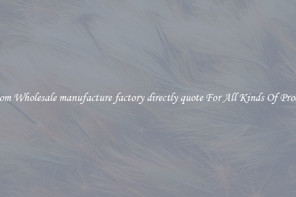 Custom Wholesale manufacture factory directly quote For All Kinds Of Products