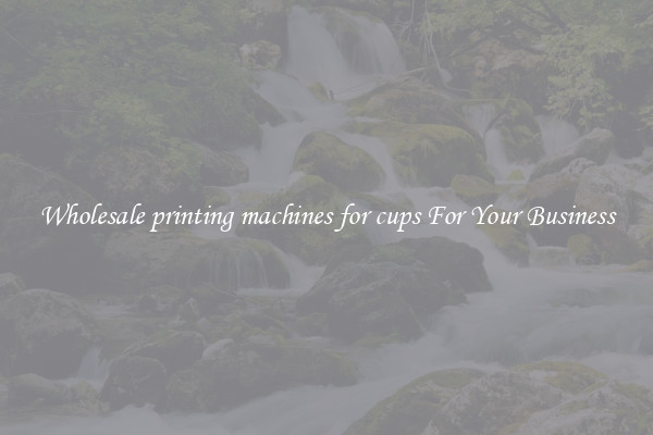 Wholesale printing machines for cups For Your Business