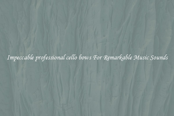 Impeccable professional cello bows For Remarkable Music Sounds