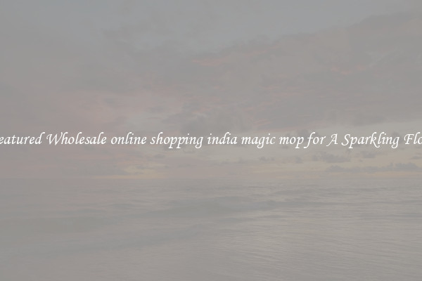 Featured Wholesale online shopping india magic mop for A Sparkling Floor