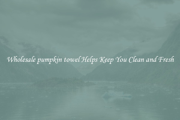 Wholesale pumpkin towel Helps Keep You Clean and Fresh