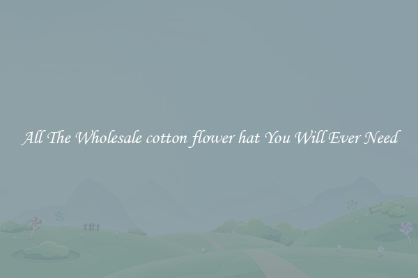 All The Wholesale cotton flower hat You Will Ever Need