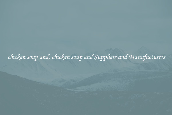 chicken soup and, chicken soup and Suppliers and Manufacturers