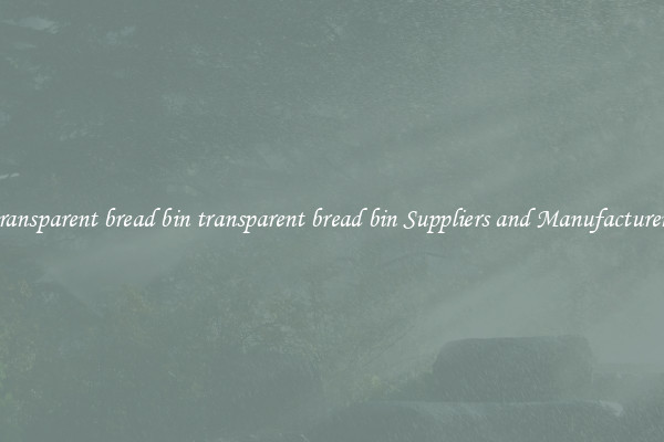 transparent bread bin transparent bread bin Suppliers and Manufacturers