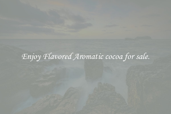 Enjoy Flavored Aromatic cocoa for sale.