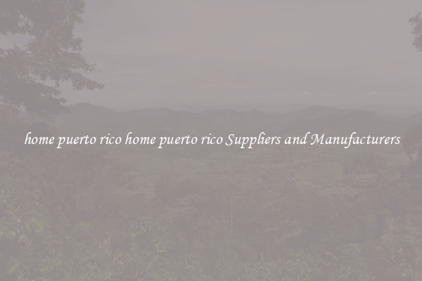 home puerto rico home puerto rico Suppliers and Manufacturers