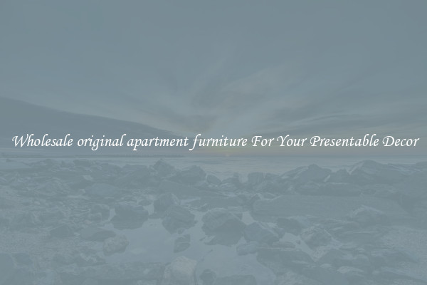 Wholesale original apartment furniture For Your Presentable Decor