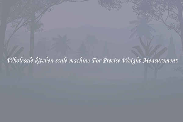 Wholesale kitchen scale machine For Precise Weight Measurement