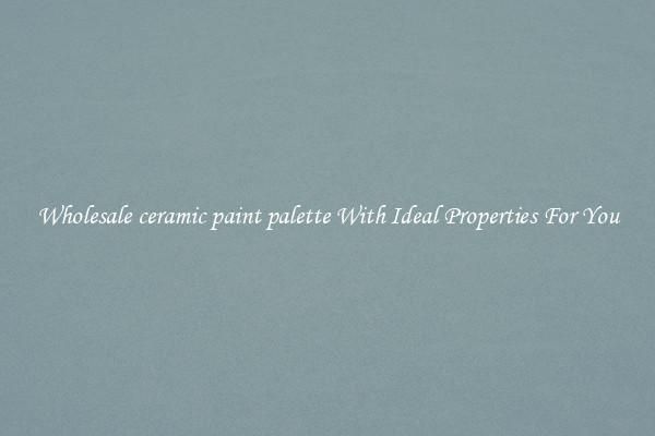 Wholesale ceramic paint palette With Ideal Properties For You